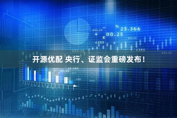 开源优配 央行、证监会重磅发布！